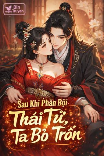 Sau Khi Phản Bội Thái Tử, Ta Bỏ Trốn