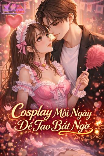 Cosplay Mỗi Ngày Để Tạo Bất Ngờ